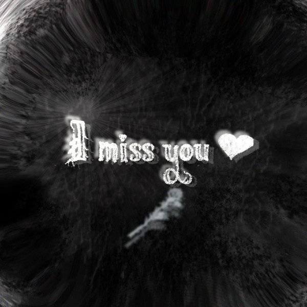 I miss you