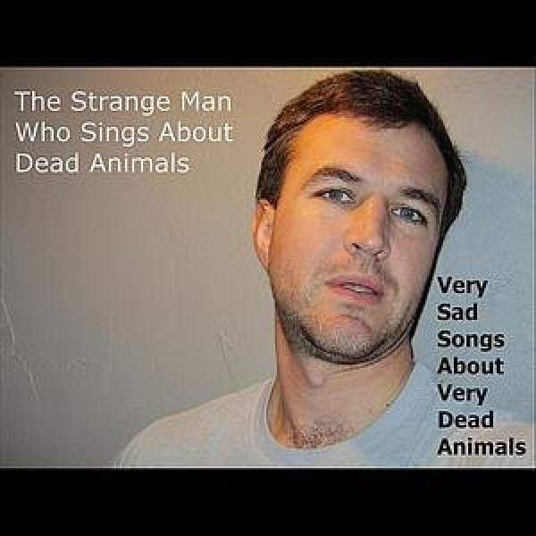 The Strange Man Who Sings About Dead Animals