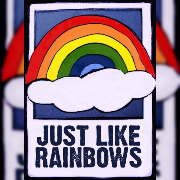 Just Like Rainbows