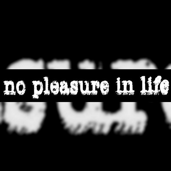 No Pleasure in Life